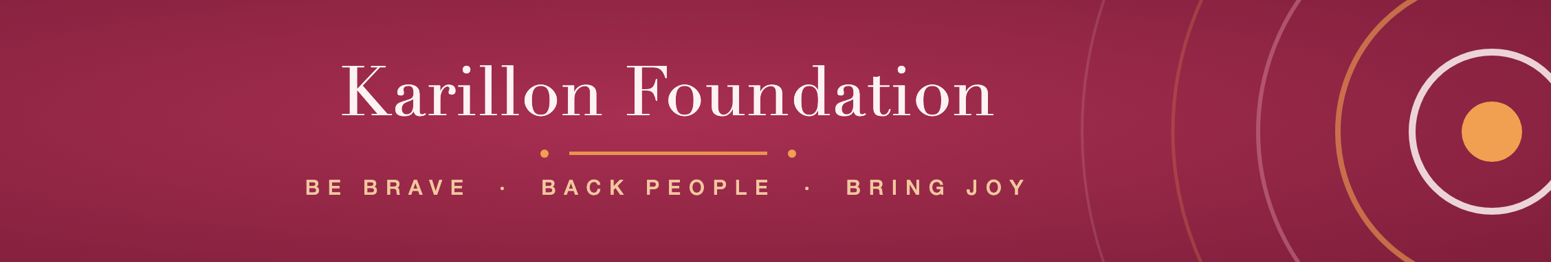 Karillon Foundation — Be Brave · Back People · Bring Joy